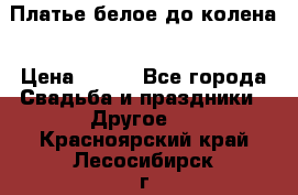 Платье белое до колена › Цена ­ 800 - Все города Свадьба и праздники » Другое   . Красноярский край,Лесосибирск г.